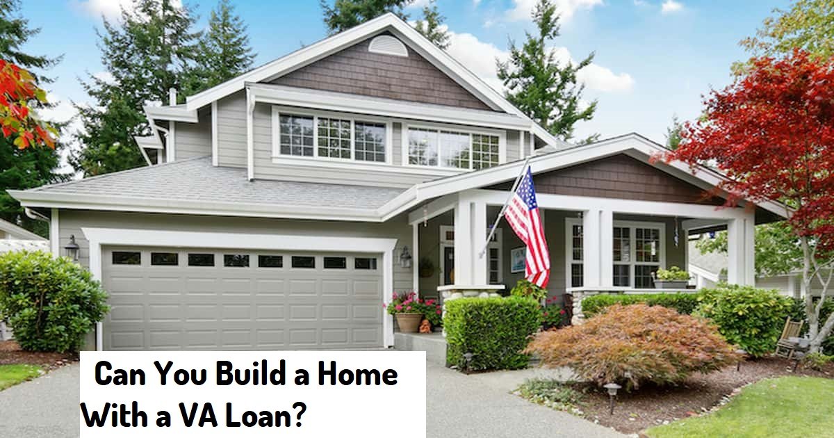 Can You Build a Home With a VA Loan